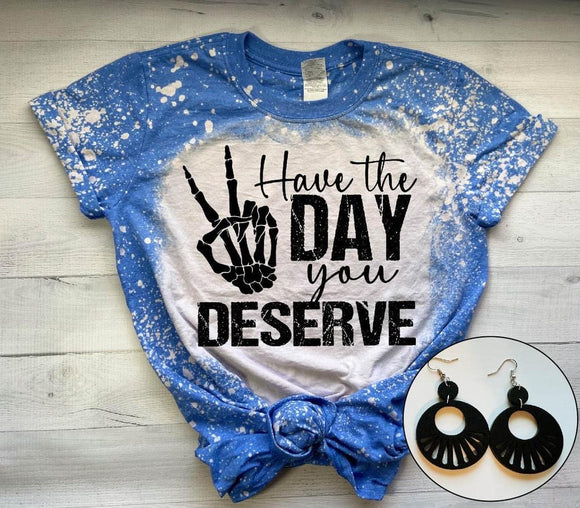 Have the Day you Deserve Bleach tee - Ships in 1-2 weeks- excluded from discounts