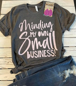 Minding my Own Small Business tee- Ships in 1-2 weeks- excluded from discounts